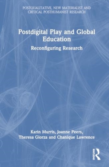Postdigital Play and Global Education : Reconfiguring Research, Hardback Book