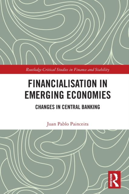 Financialisation in Emerging Economies : Changes in Central Banking, Paperback / softback Book