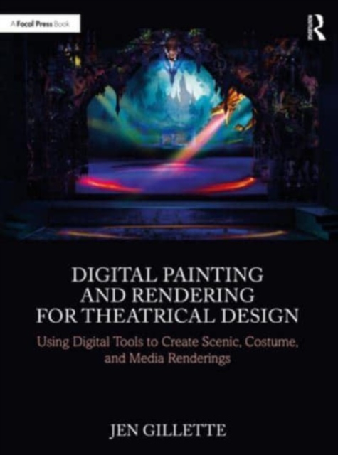 Digital Painting and Rendering for Theatrical Design : Using Digital Tools to Create Scenic, Costume, and Media Renderings, Paperback / softback Book