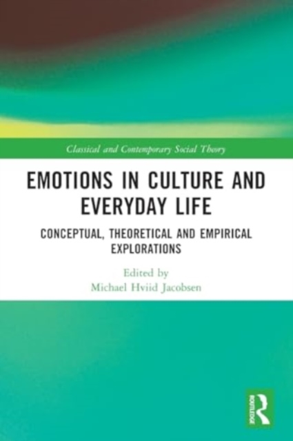 Emotions in Culture and Everyday Life : Conceptual, Theoretical and Empirical Explorations, Paperback / softback Book