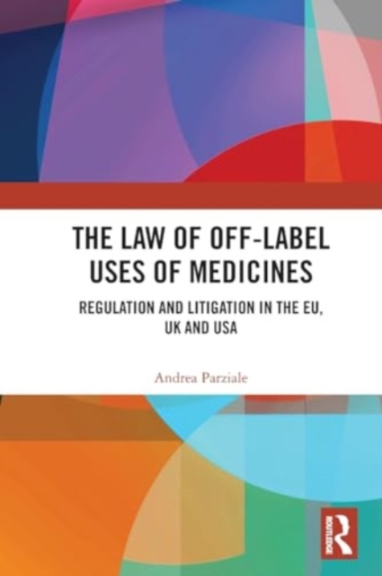 The Law of Off-label Uses of Medicines : Regulation and Litigation in the EU, UK and USA, Paperback / softback Book