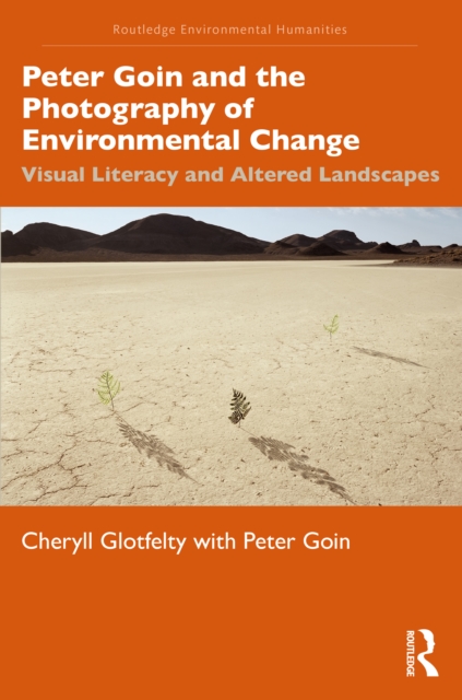 Peter Goin and the Photography of Environmental Change : Visual Literacy and Altered Landscapes, Paperback / softback Book