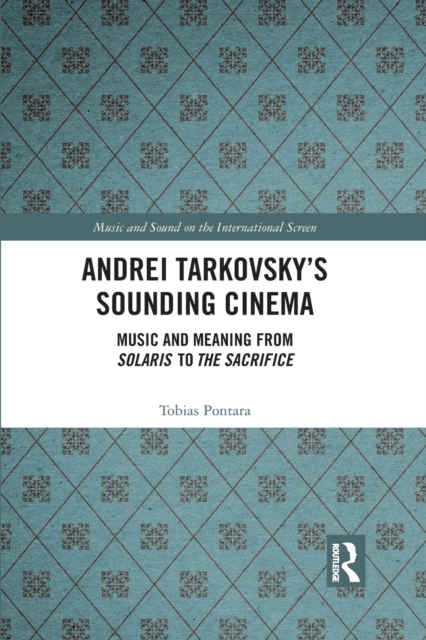Andrei Tarkovsky's Sounding Cinema : Music and Meaning from Solaris to The Sacrifice, Paperback / softback Book