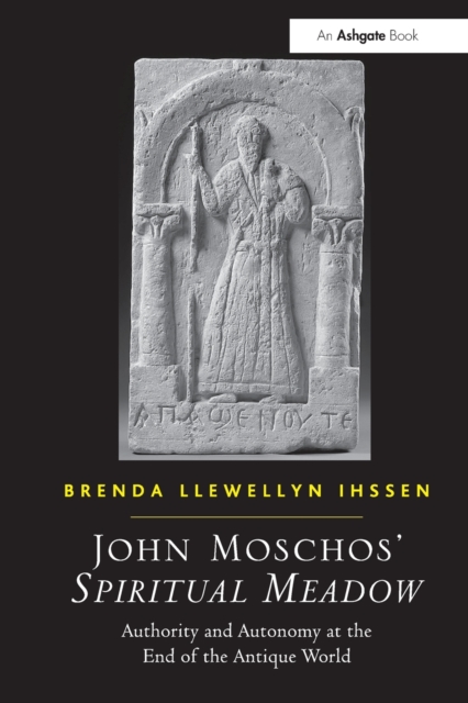 John Moschos' Spiritual Meadow : Authority and Autonomy at the End of the Antique World, Paperback / softback Book