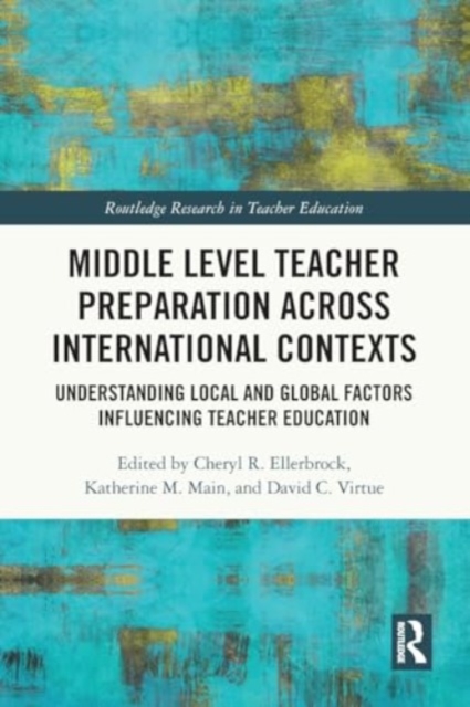 Middle Level Teacher Preparation across International Contexts : Understanding Local and Global Factors Influencing Teacher Education, Paperback / softback Book