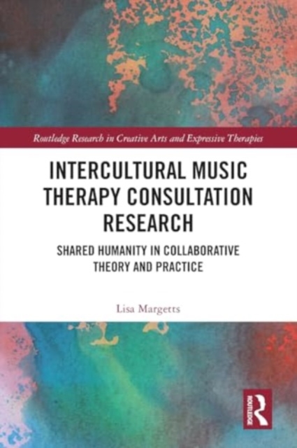 Intercultural Music Therapy Consultation Research : Shared Humanity in Collaborative Theory and Practice, Paperback / softback Book