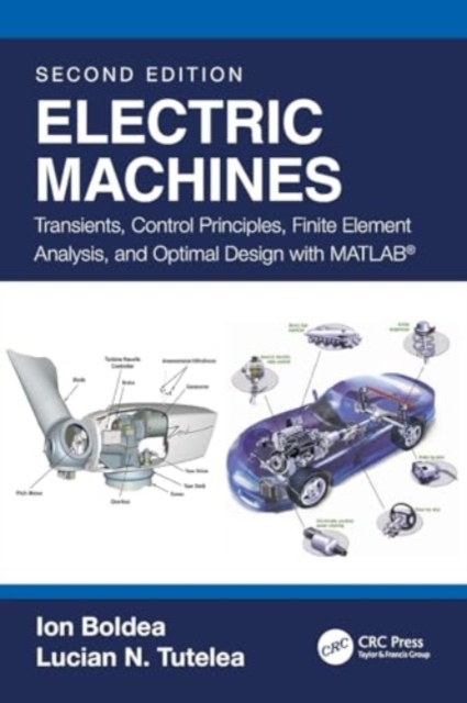 Electric Machines : Transients, Control Principles, Finite Element Analysis, and Optimal Design with MATLAB®, Paperback / softback Book