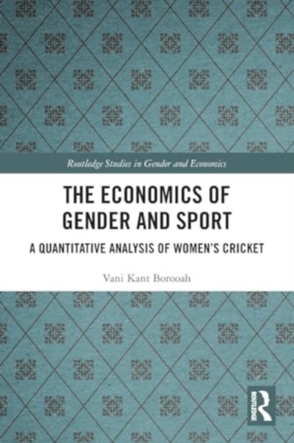 The Economics of Gender and Sport : A Quantitative Analysis of Women's Cricket, Paperback / softback Book