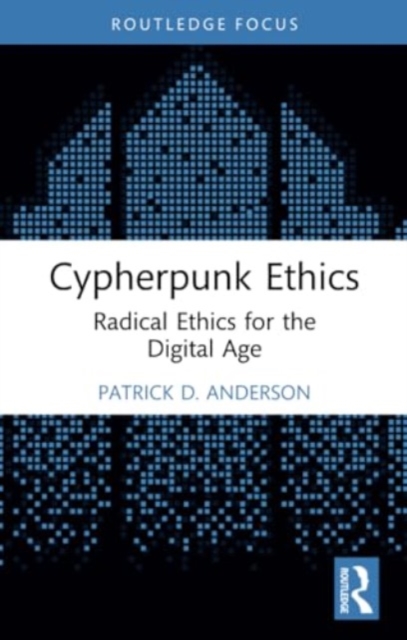 Cypherpunk Ethics : Radical Ethics for the Digital Age, Paperback / softback Book