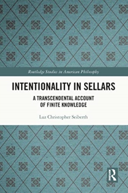 Intentionality in Sellars : A Transcendental Account of Finite Knowledge, Paperback / softback Book