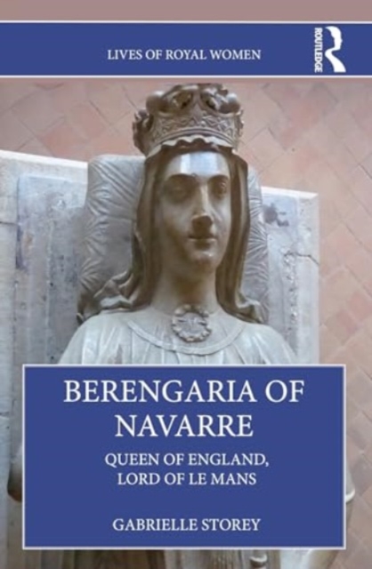 Berengaria of Navarre : Queen of England, Lord of Le Mans, Paperback / softback Book