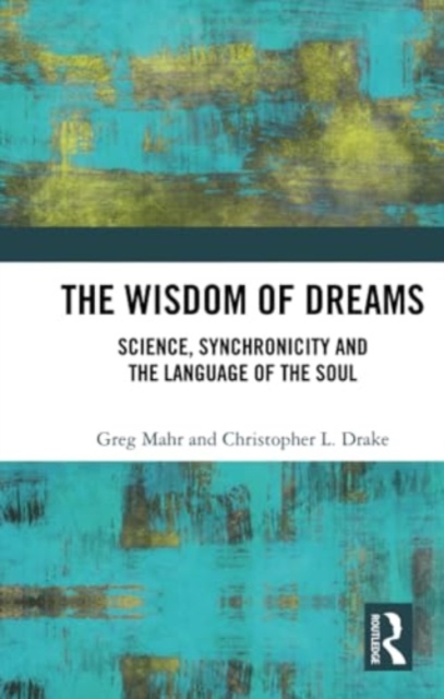 The Wisdom of Dreams : Science, Synchronicity and the Language of the Soul, Paperback / softback Book