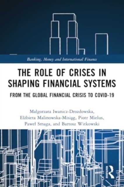 The Role of Crises in Shaping Financial Systems : From the Global Financial Crisis to COVID-19, Paperback / softback Book