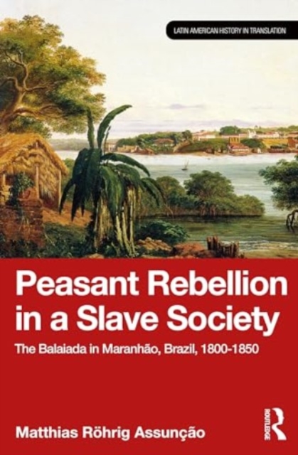 Peasant Rebellion in a Slave Society : The Balaiada in Maranhao, Brazil, 1800-1850, Paperback / softback Book