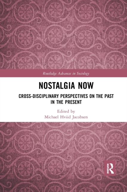 Nostalgia Now : Cross-Disciplinary Perspectives on the Past in the Present, Paperback / softback Book