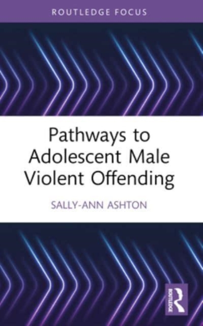 Pathways to Adolescent Male Violent Offending, Paperback / softback Book