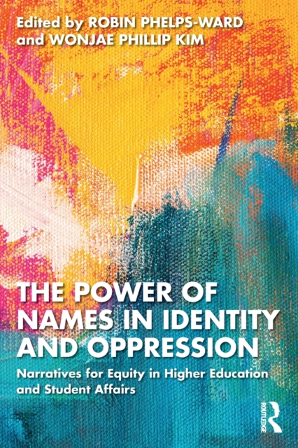 The Power of Names in Identity and Oppression : Narratives for Equity in Higher Education and Student Affairs, Paperback / softback Book