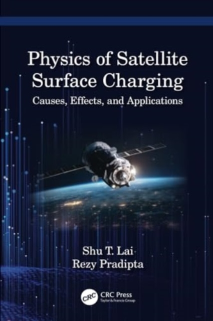 Physics of Satellite Surface Charging : Causes, Effects, and Applications, Paperback / softback Book