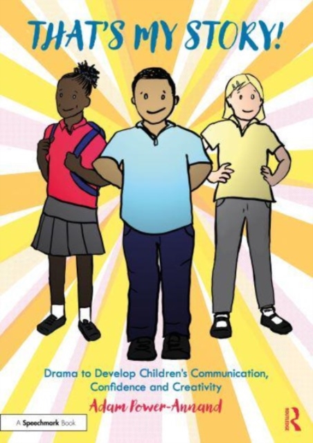 That's My Story!: Drama for Confidence, Communication and Creativity in KS1 and Beyond, Paperback / softback Book