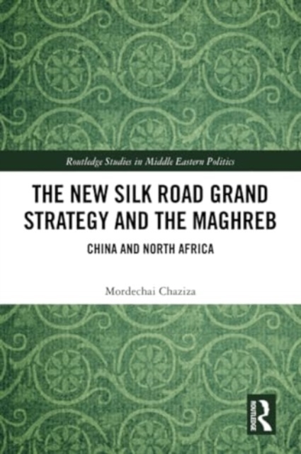The New Silk Road Grand Strategy and the Maghreb : China and North Africa, Paperback / softback Book