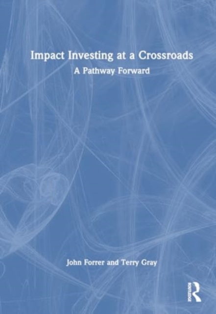 Impact Investing at a Crossroads : A Pathway Forward, Hardback Book