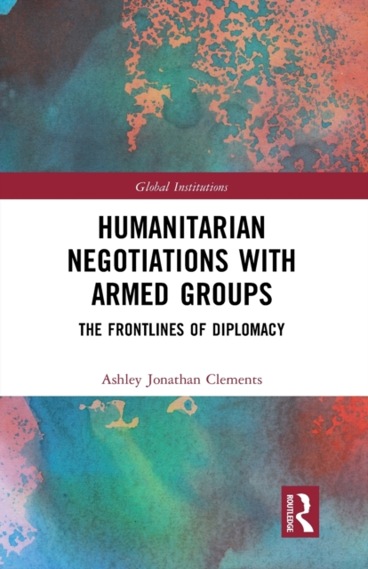 Humanitarian Negotiations with Armed Groups : The Frontlines of Diplomacy, Paperback / softback Book