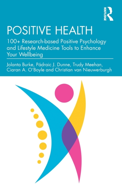 Positive Health : 100+ Research-based Positive Psychology and Lifestyle Medicine Tools to Enhance Your Wellbeing, Paperback / softback Book