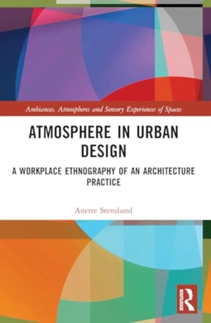 Atmosphere in Urban Design : A Workplace Ethnography of an Architecture Practice, Paperback / softback Book