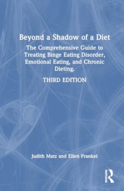 Beyond a Shadow of a Diet : The Comprehensive Guide to Treating Binge Eating Disorder, Emotional Eating, and Chronic Dieting., Hardback Book