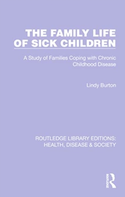 The Family Life of Sick Children : A Study of Families Coping with Chronic Childhood Disease, Paperback / softback Book