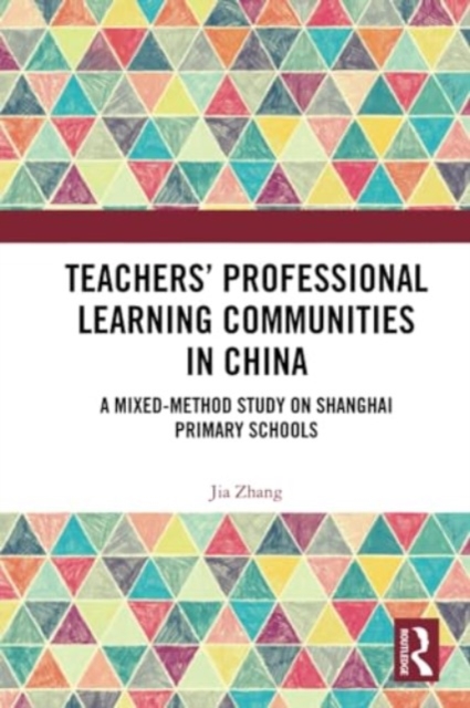 Teachers' Professional Learning Communities in China : A Mixed-Method Study on Shanghai Primary Schools, Paperback / softback Book