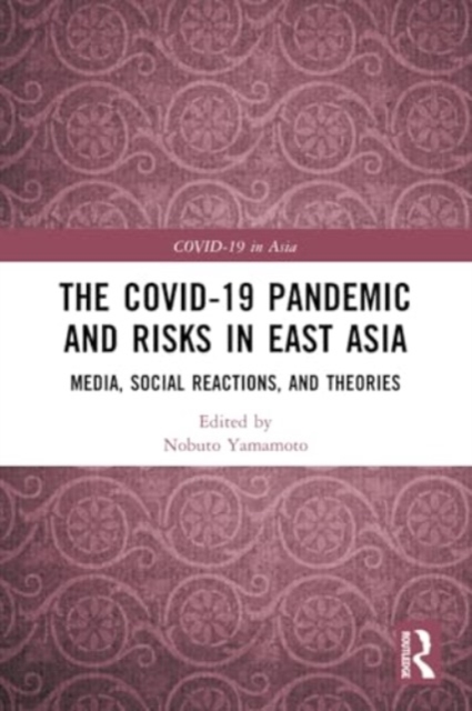 The COVID-19 Pandemic and Risks in East Asia : Media, Social Reactions, and Theories, Paperback / softback Book