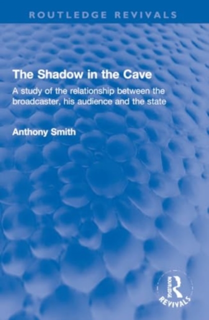 The Shadow in the Cave : A study of the relationship between the broadcaster, his audience and the state, Paperback / softback Book