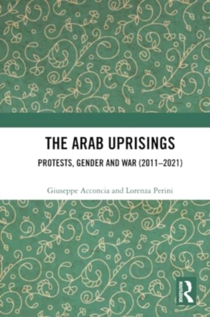 The Arab Uprisings : Protests, Gender and War (2011-2021), Paperback / softback Book