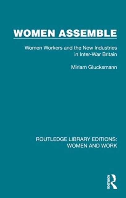 Women Assemble : Women Workers and the New Industries in Inter-War Britain, Paperback / softback Book