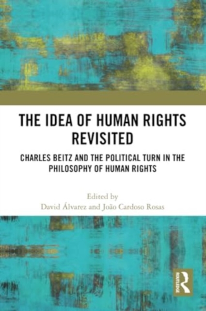 The Idea of Human Rights Revisited : Charles Beitz and the Political Turn in the Philosophy of Human Rights, Paperback / softback Book