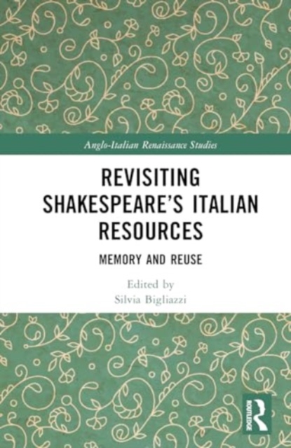 Revisiting Shakespeare’s Italian Resources : Memory and Reuse, Hardback Book