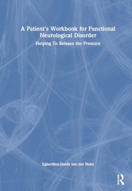 A Patient’s Workbook for Functional Neurological Disorder : Helping To Release the Pressure, Hardback Book