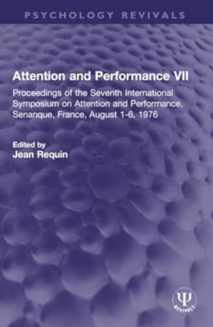 Attention and Performance VII : Proceedings of the Seventh International Symposium on Attention and Performance, Senanque, France, August 1-6, 1976, Paperback / softback Book