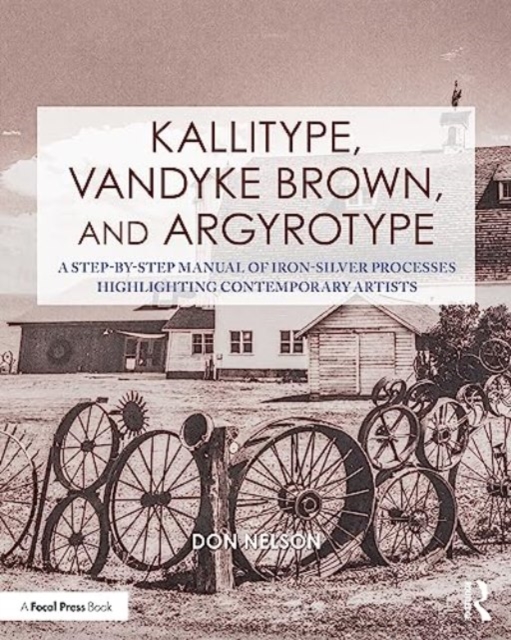 Kallitype, Vandyke Brown, and Argyrotype : A Step-by-Step Manual of Iron-Silver Processes Highlighting Contemporary Artists, Paperback / softback Book