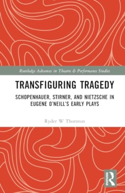 Transfiguring Tragedy : Schopenhauer, Stirner, and Nietzsche in Eugene O’Neill’s Early Plays, Hardback Book