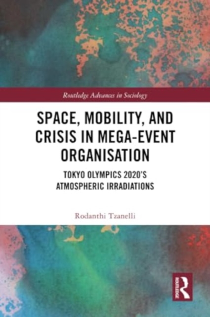 Space, Mobility, and Crisis in Mega-Event Organisation : Tokyo Olympics 2020's Atmospheric Irradiations, Paperback / softback Book