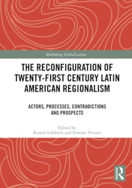 The Reconfiguration of Twenty-first Century Latin American Regionalism : Actors, Processes, Contradictions and Prospects, Paperback / softback Book