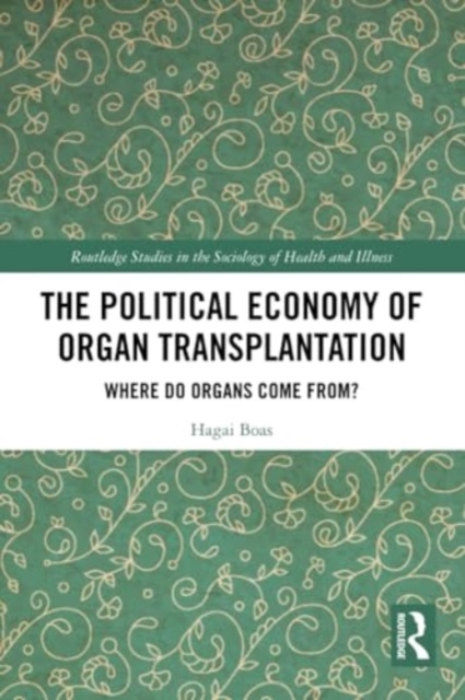 The Political Economy of Organ Transplantation : Where Do Organs Come From?, Paperback / softback Book