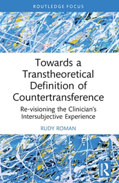 Towards a Transtheoretical Definition of Countertransference : Re-visioning the Clinician's Intersubjective Experience, Paperback / softback Book