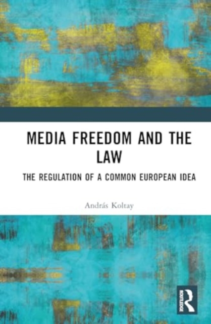 Media Freedom and the Law : The Regulation of a Common European Idea, Hardback Book