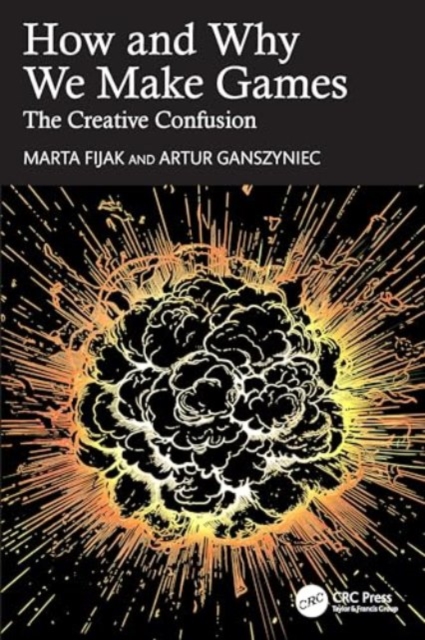 How and Why We Make Games : The Creative Confusion, Paperback / softback Book
