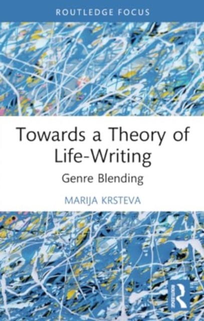 Towards a Theory of Life-Writing : Genre Blending, Paperback / softback Book