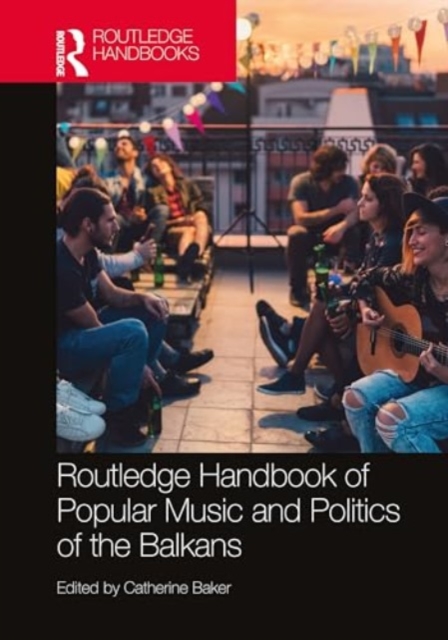 The Routledge Handbook of Popular Music and Politics of the Balkans, Hardback Book