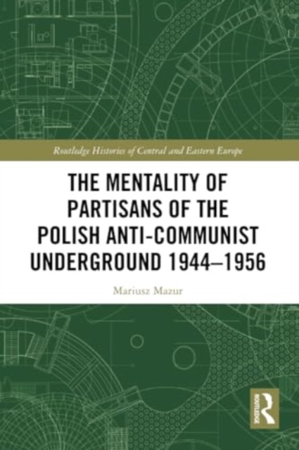 The Mentality of Partisans of the Polish Anti-Communist Underground 1944–1956, Paperback / softback Book